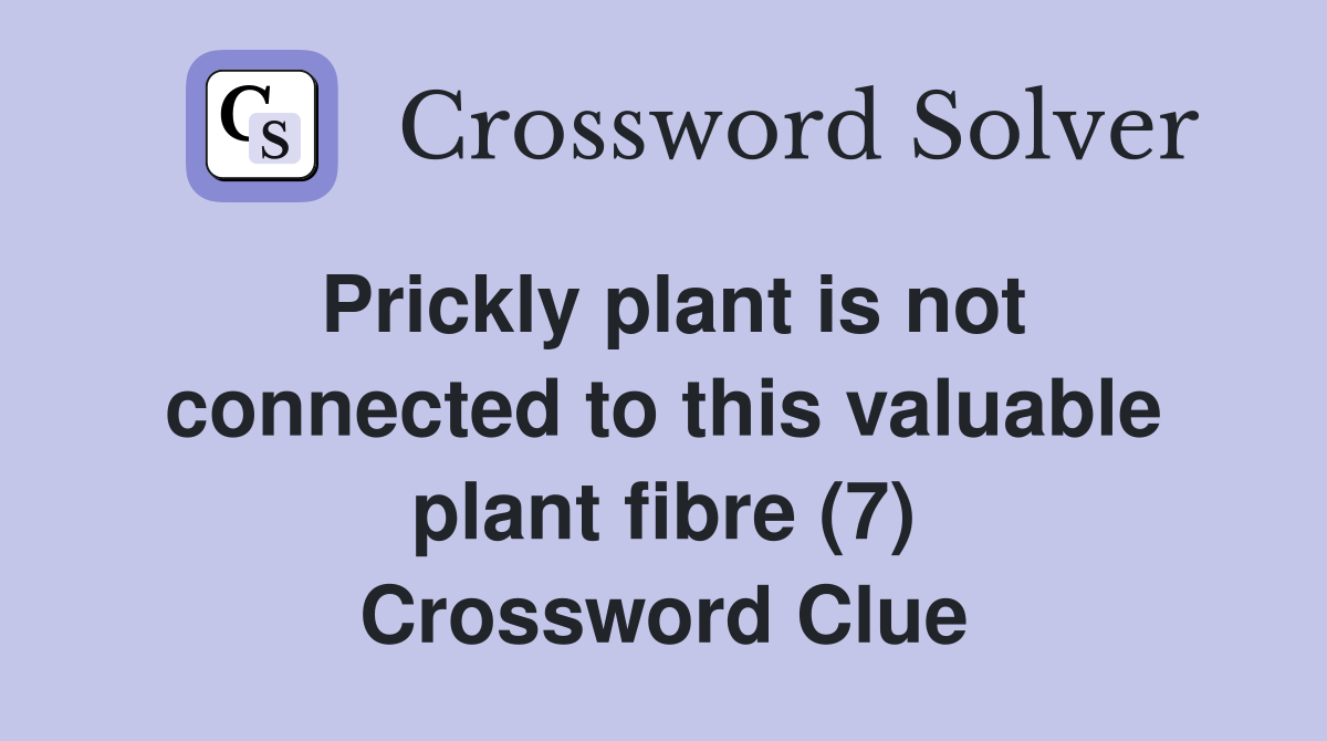 Prickly plant is not connected to this valuable plant fibre (7